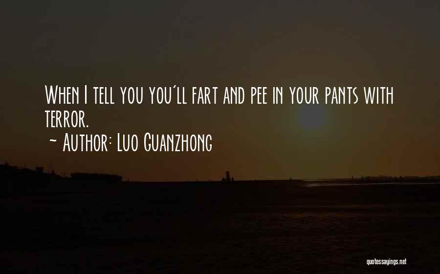 Luo Guanzhong Quotes: When I Tell You You'll Fart And Pee In Your Pants With Terror.