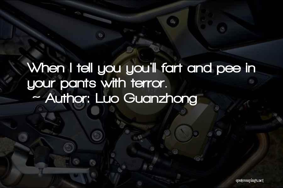 Luo Guanzhong Quotes: When I Tell You You'll Fart And Pee In Your Pants With Terror.