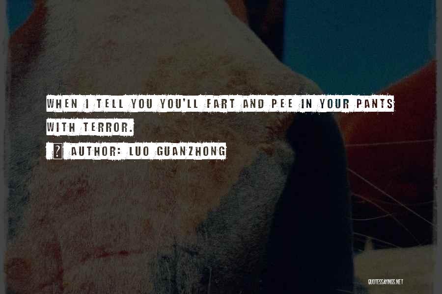 Luo Guanzhong Quotes: When I Tell You You'll Fart And Pee In Your Pants With Terror.