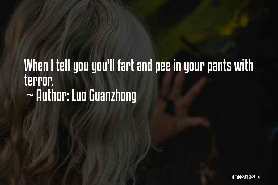 Luo Guanzhong Quotes: When I Tell You You'll Fart And Pee In Your Pants With Terror.
