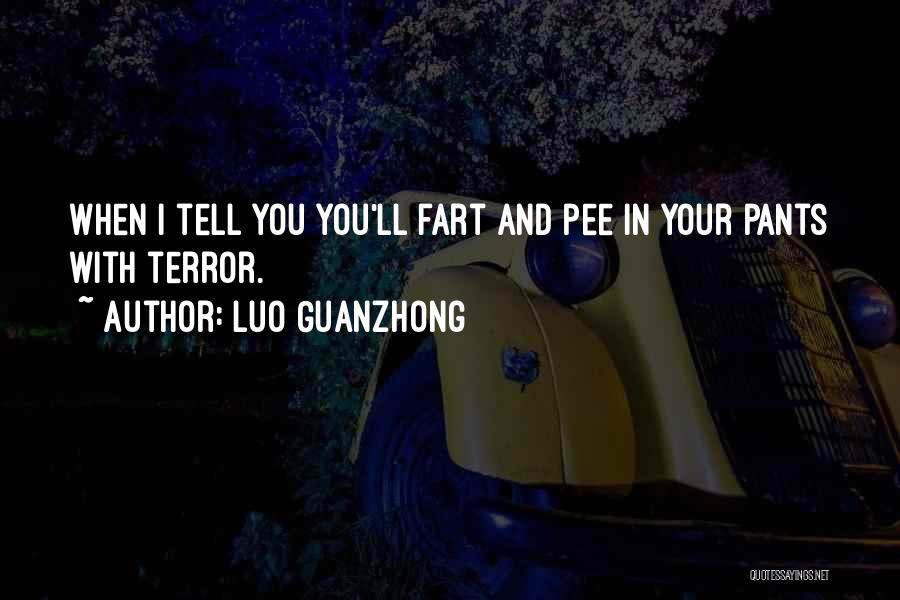 Luo Guanzhong Quotes: When I Tell You You'll Fart And Pee In Your Pants With Terror.
