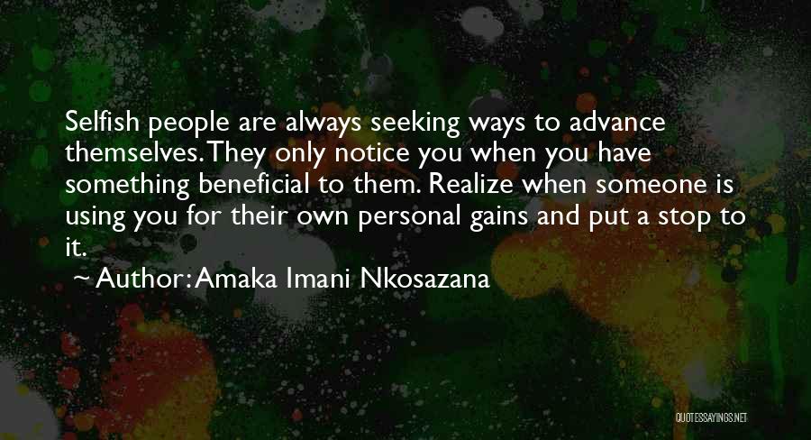 Amaka Imani Nkosazana Quotes: Selfish People Are Always Seeking Ways To Advance Themselves. They Only Notice You When You Have Something Beneficial To Them.