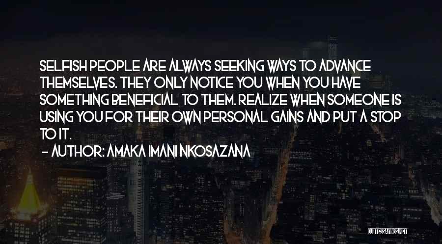 Amaka Imani Nkosazana Quotes: Selfish People Are Always Seeking Ways To Advance Themselves. They Only Notice You When You Have Something Beneficial To Them.