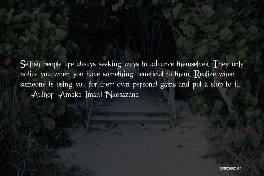Amaka Imani Nkosazana Quotes: Selfish People Are Always Seeking Ways To Advance Themselves. They Only Notice You When You Have Something Beneficial To Them.