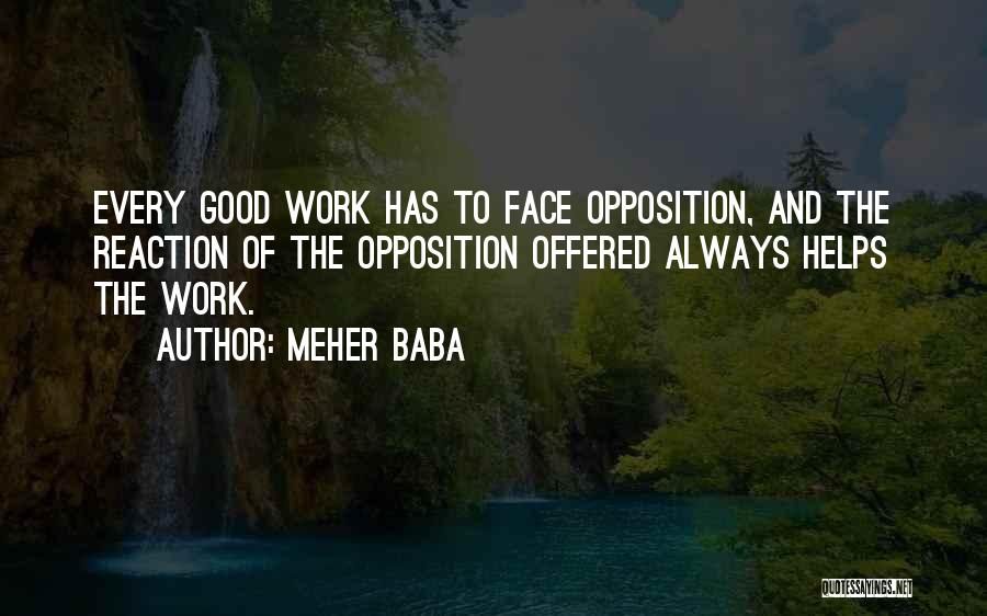 Meher Baba Quotes: Every Good Work Has To Face Opposition, And The Reaction Of The Opposition Offered Always Helps The Work.