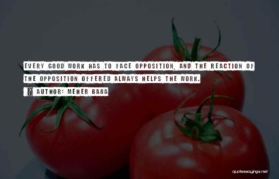 Meher Baba Quotes: Every Good Work Has To Face Opposition, And The Reaction Of The Opposition Offered Always Helps The Work.