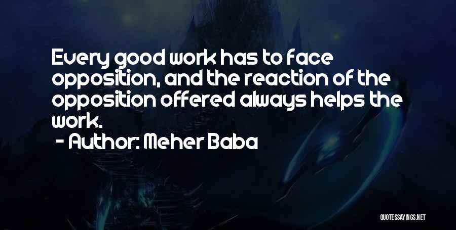 Meher Baba Quotes: Every Good Work Has To Face Opposition, And The Reaction Of The Opposition Offered Always Helps The Work.