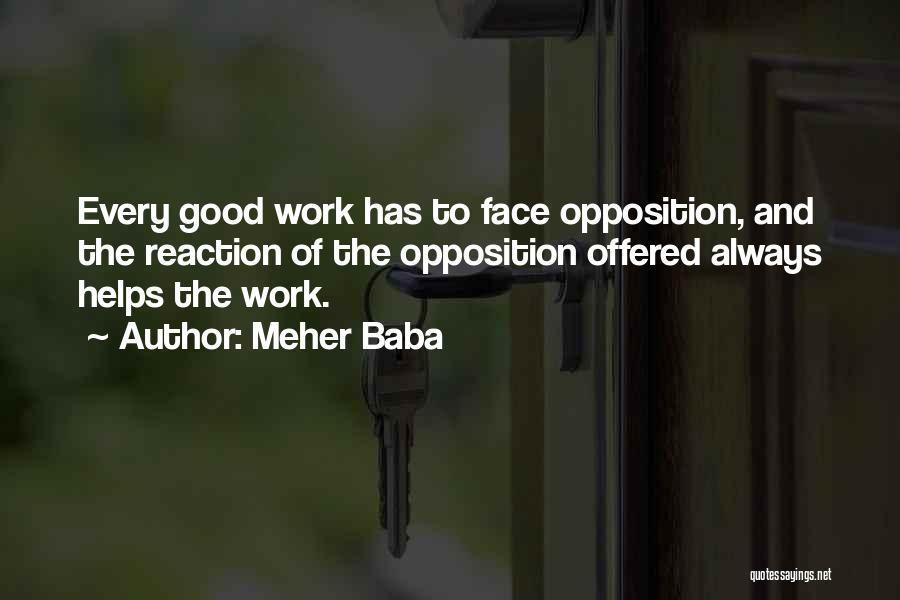 Meher Baba Quotes: Every Good Work Has To Face Opposition, And The Reaction Of The Opposition Offered Always Helps The Work.