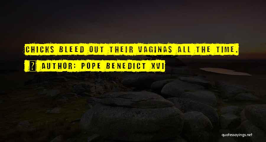 Pope Benedict XVI Quotes: Chicks Bleed Out Their Vaginas All The Time.