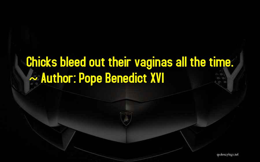 Pope Benedict XVI Quotes: Chicks Bleed Out Their Vaginas All The Time.