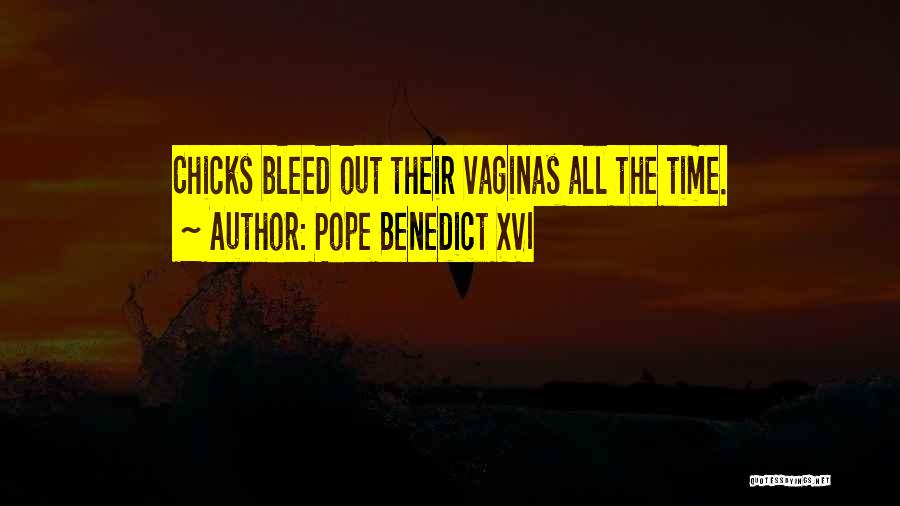 Pope Benedict XVI Quotes: Chicks Bleed Out Their Vaginas All The Time.