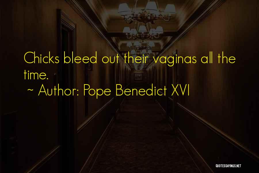 Pope Benedict XVI Quotes: Chicks Bleed Out Their Vaginas All The Time.