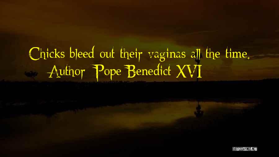 Pope Benedict XVI Quotes: Chicks Bleed Out Their Vaginas All The Time.