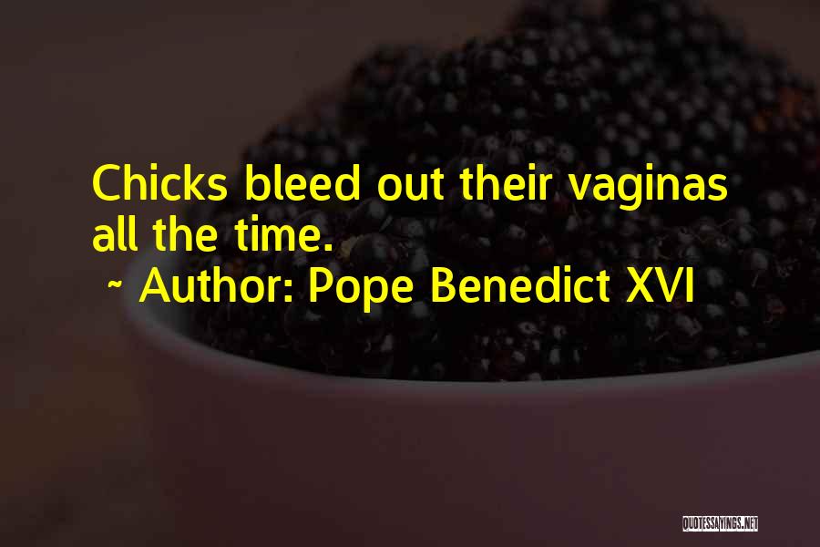 Pope Benedict XVI Quotes: Chicks Bleed Out Their Vaginas All The Time.