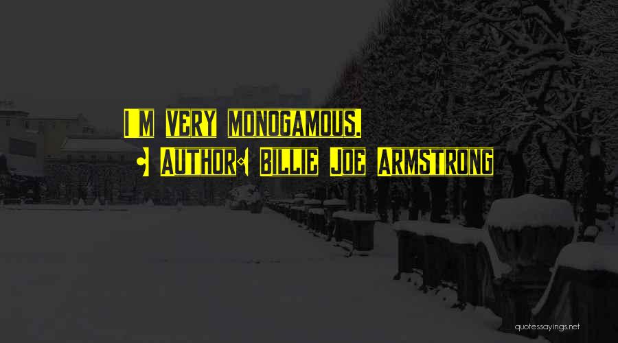 Billie Joe Armstrong Quotes: I'm Very Monogamous.