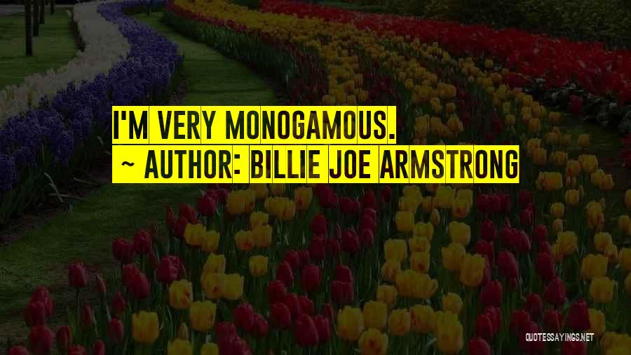 Billie Joe Armstrong Quotes: I'm Very Monogamous.