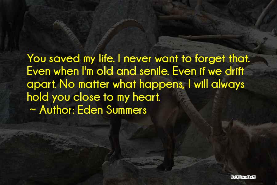 Eden Summers Quotes: You Saved My Life. I Never Want To Forget That. Even When I'm Old And Senile. Even If We Drift