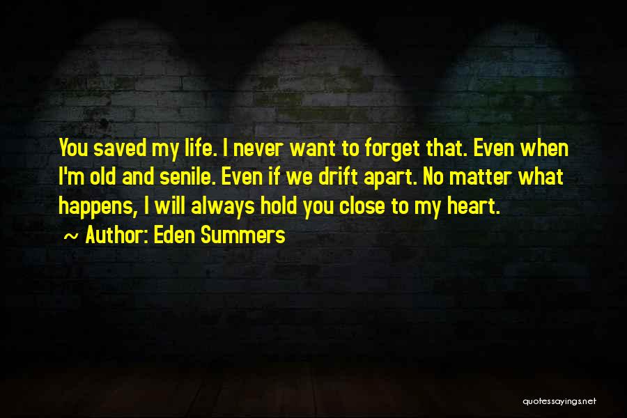 Eden Summers Quotes: You Saved My Life. I Never Want To Forget That. Even When I'm Old And Senile. Even If We Drift