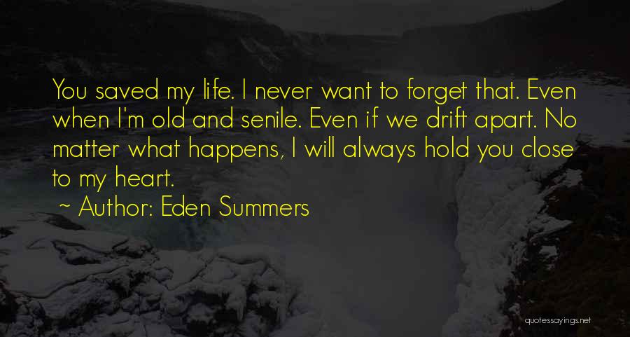 Eden Summers Quotes: You Saved My Life. I Never Want To Forget That. Even When I'm Old And Senile. Even If We Drift