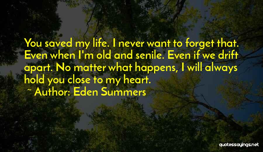 Eden Summers Quotes: You Saved My Life. I Never Want To Forget That. Even When I'm Old And Senile. Even If We Drift