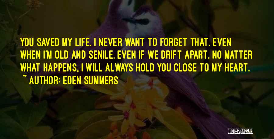 Eden Summers Quotes: You Saved My Life. I Never Want To Forget That. Even When I'm Old And Senile. Even If We Drift