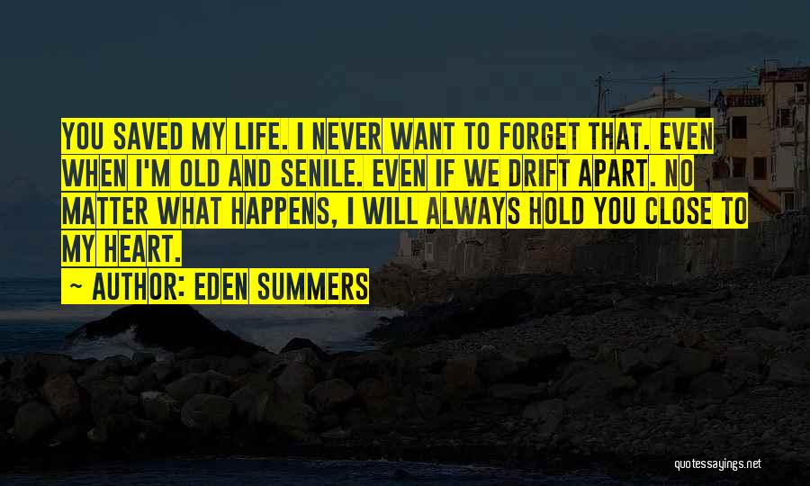 Eden Summers Quotes: You Saved My Life. I Never Want To Forget That. Even When I'm Old And Senile. Even If We Drift