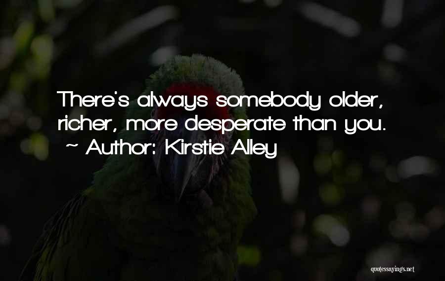 Kirstie Alley Quotes: There's Always Somebody Older, Richer, More Desperate Than You.