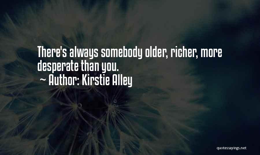 Kirstie Alley Quotes: There's Always Somebody Older, Richer, More Desperate Than You.