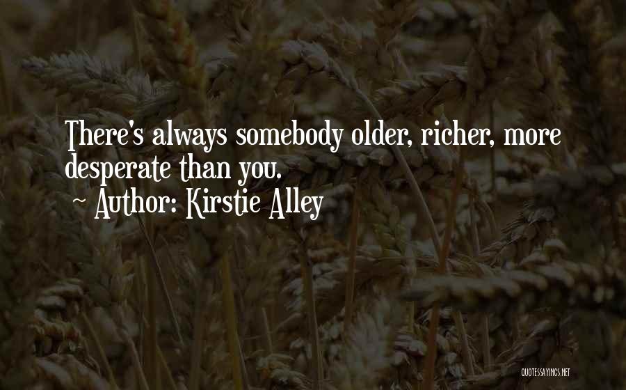 Kirstie Alley Quotes: There's Always Somebody Older, Richer, More Desperate Than You.