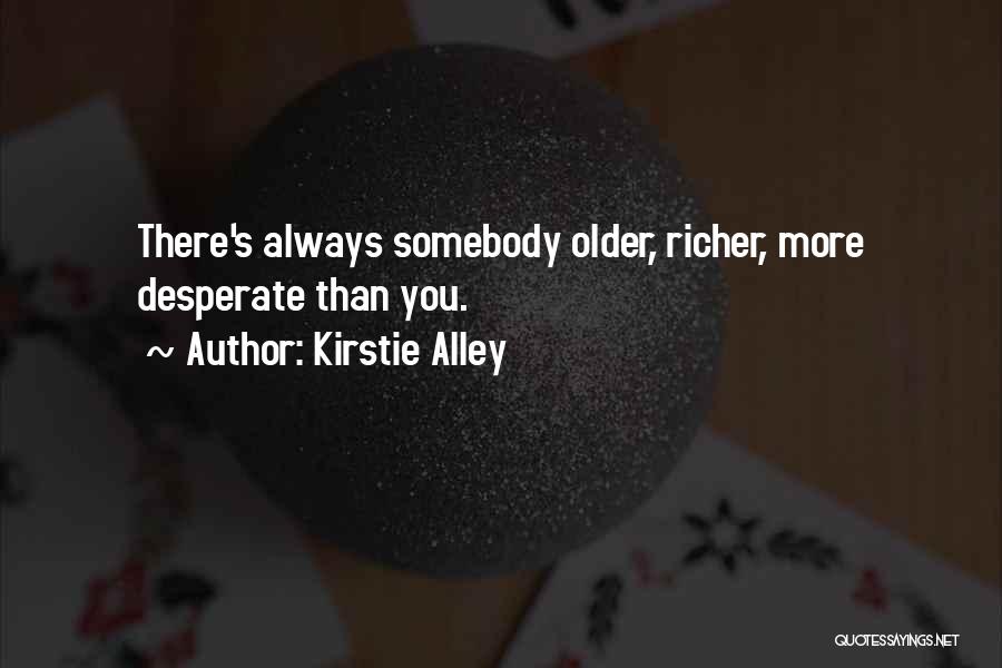 Kirstie Alley Quotes: There's Always Somebody Older, Richer, More Desperate Than You.