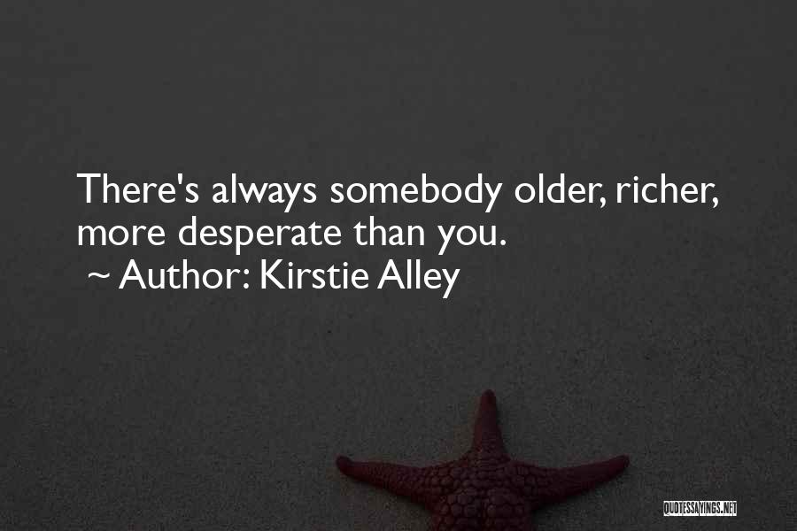 Kirstie Alley Quotes: There's Always Somebody Older, Richer, More Desperate Than You.