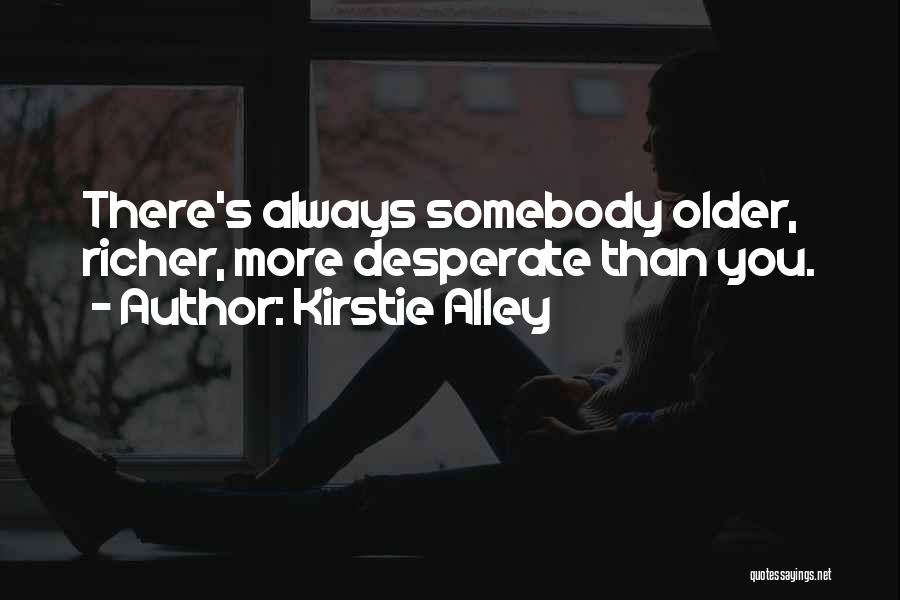 Kirstie Alley Quotes: There's Always Somebody Older, Richer, More Desperate Than You.