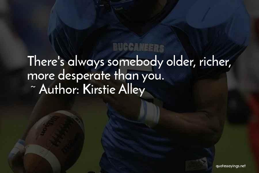 Kirstie Alley Quotes: There's Always Somebody Older, Richer, More Desperate Than You.