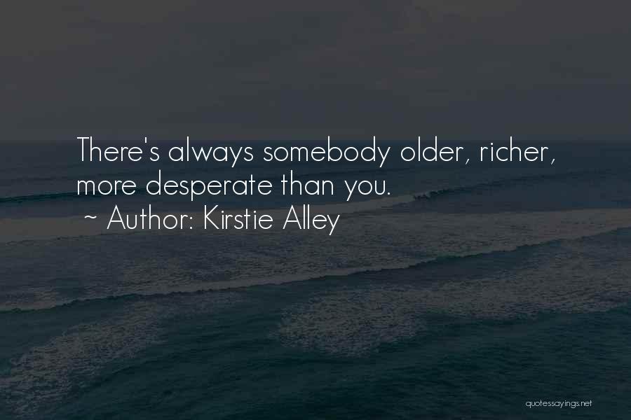 Kirstie Alley Quotes: There's Always Somebody Older, Richer, More Desperate Than You.