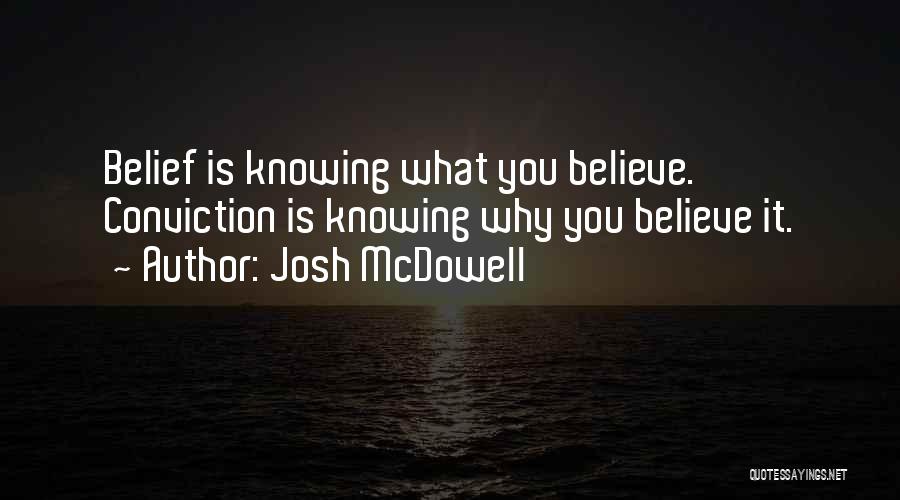 Josh McDowell Quotes: Belief Is Knowing What You Believe. Conviction Is Knowing Why You Believe It.