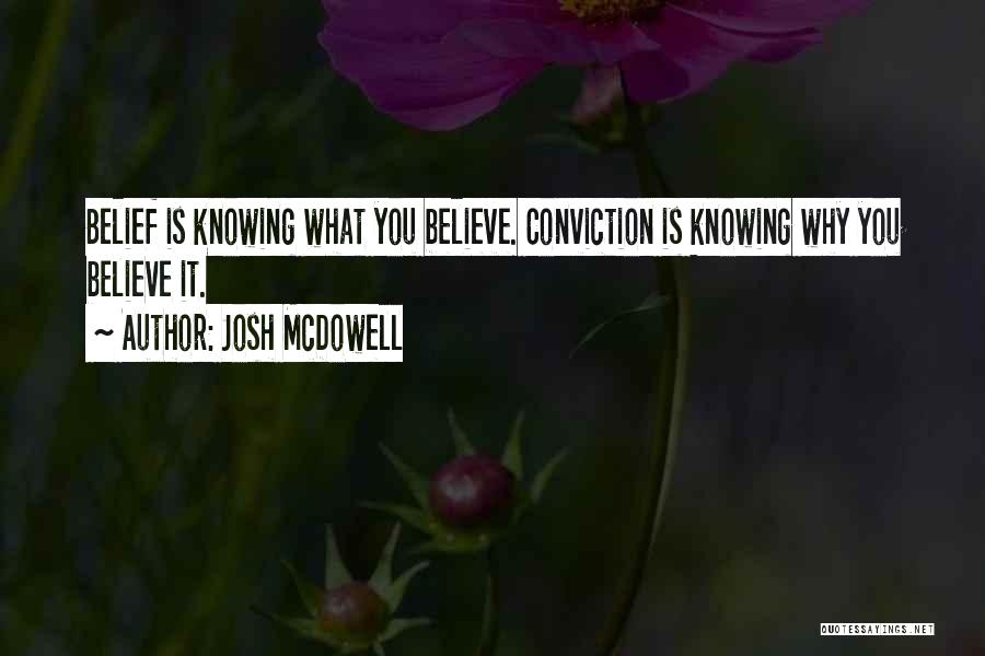 Josh McDowell Quotes: Belief Is Knowing What You Believe. Conviction Is Knowing Why You Believe It.