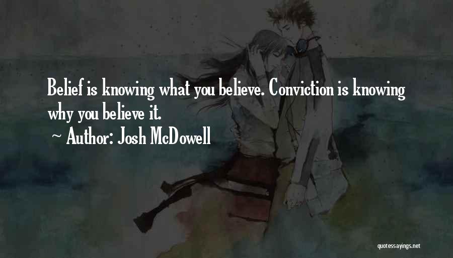 Josh McDowell Quotes: Belief Is Knowing What You Believe. Conviction Is Knowing Why You Believe It.