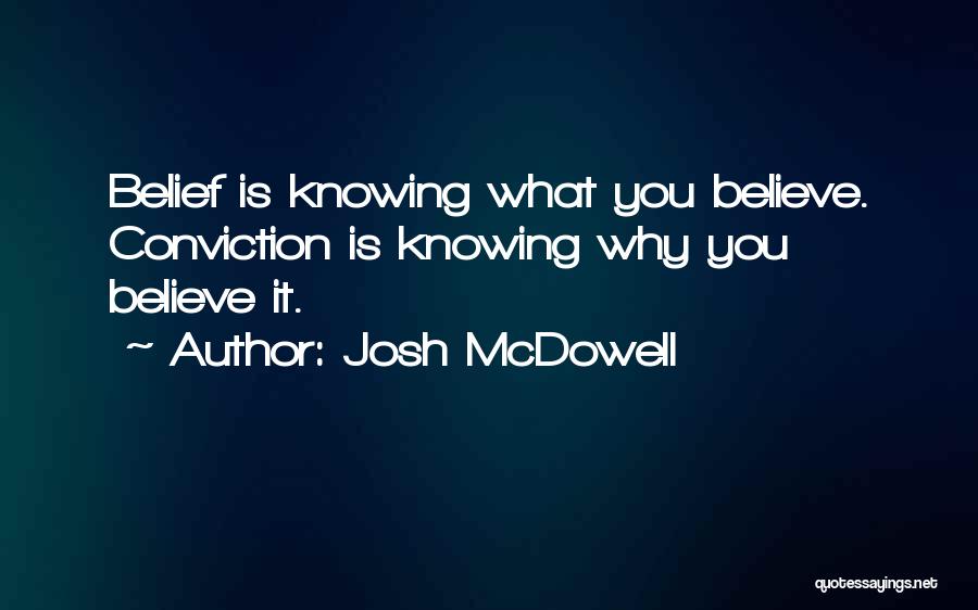 Josh McDowell Quotes: Belief Is Knowing What You Believe. Conviction Is Knowing Why You Believe It.