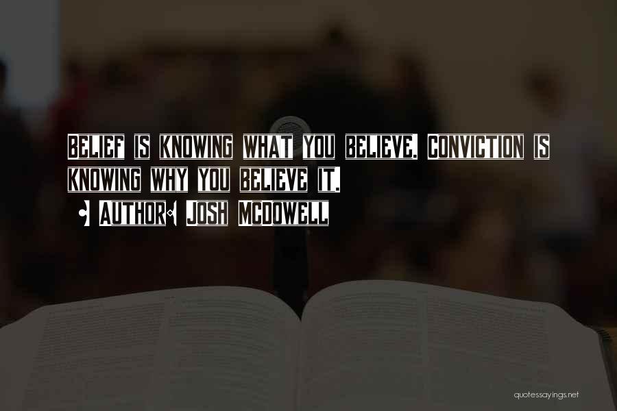 Josh McDowell Quotes: Belief Is Knowing What You Believe. Conviction Is Knowing Why You Believe It.