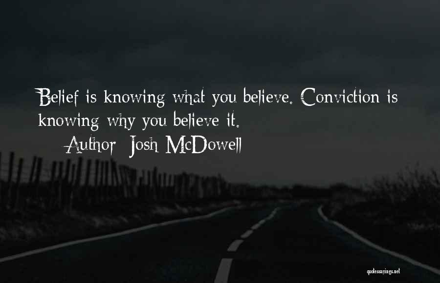 Josh McDowell Quotes: Belief Is Knowing What You Believe. Conviction Is Knowing Why You Believe It.