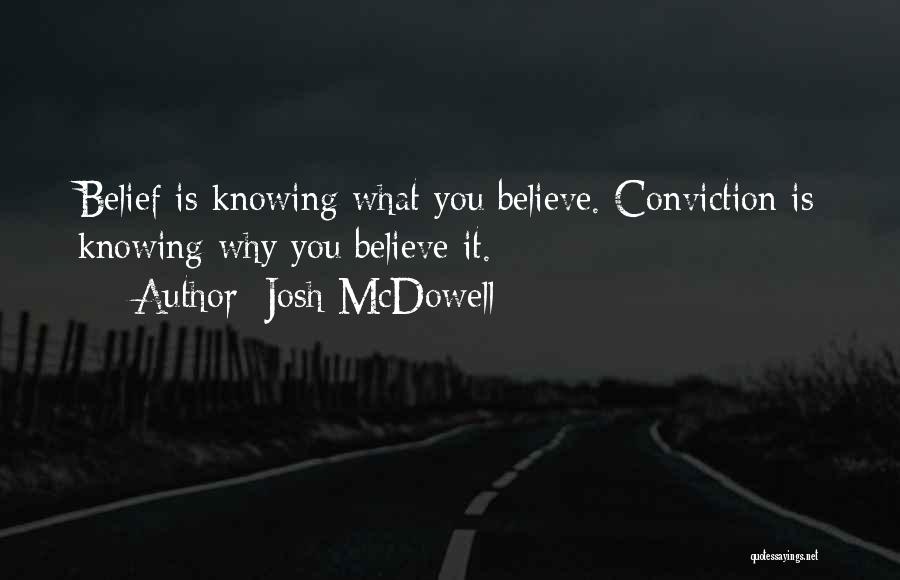 Josh McDowell Quotes: Belief Is Knowing What You Believe. Conviction Is Knowing Why You Believe It.