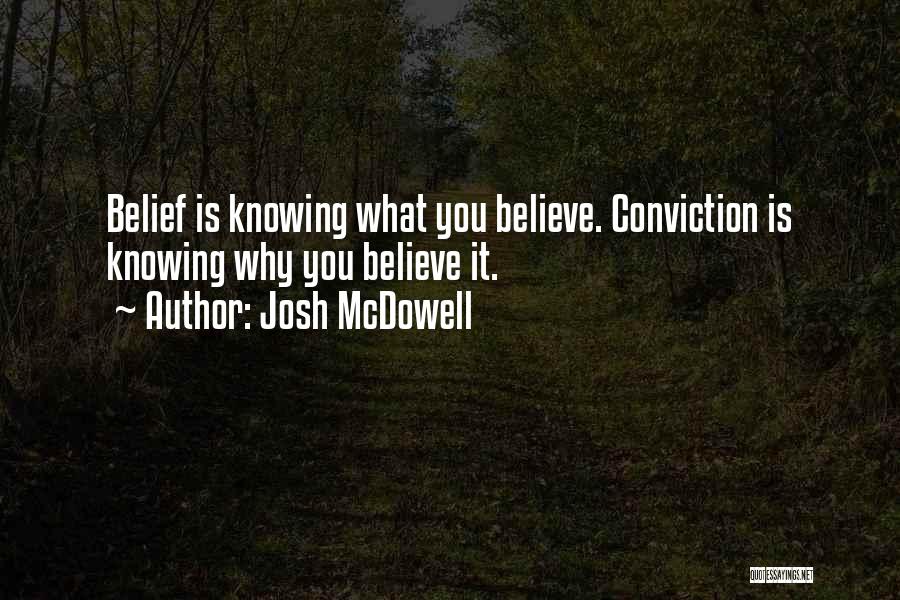 Josh McDowell Quotes: Belief Is Knowing What You Believe. Conviction Is Knowing Why You Believe It.