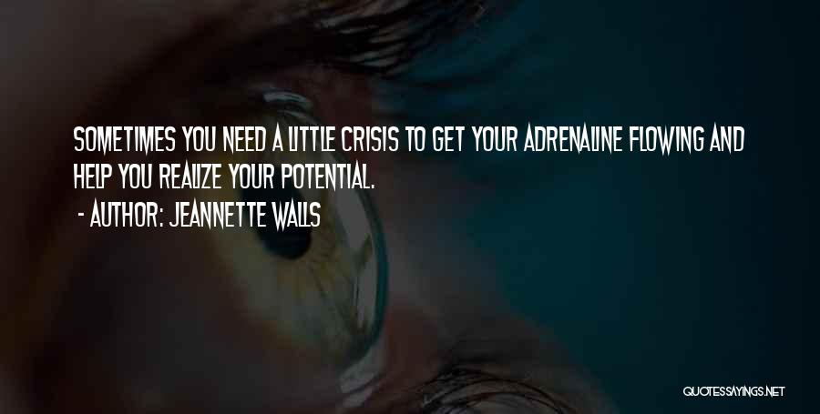 Jeannette Walls Quotes: Sometimes You Need A Little Crisis To Get Your Adrenaline Flowing And Help You Realize Your Potential.