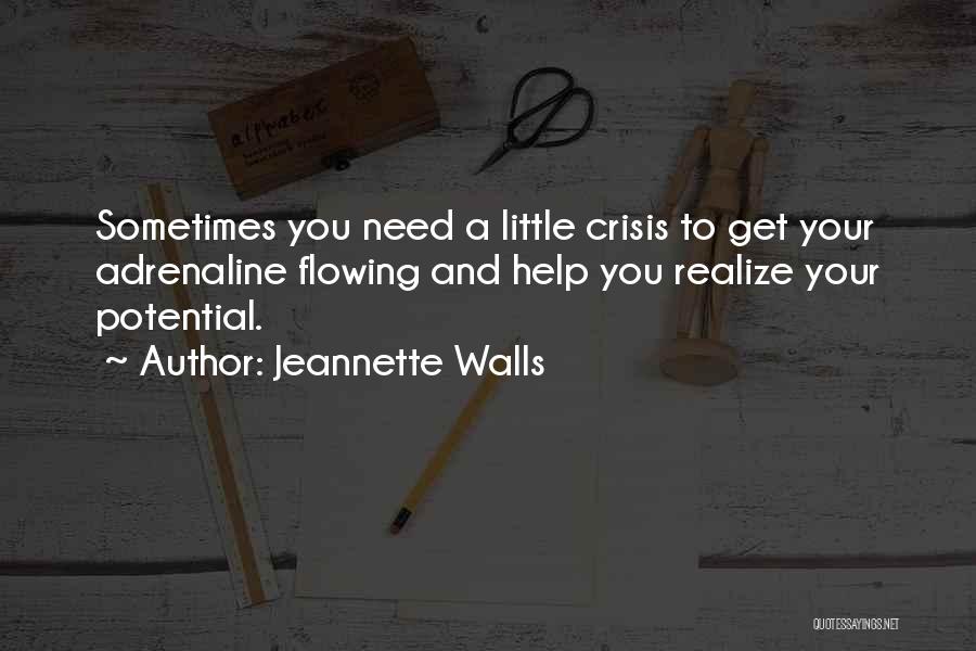 Jeannette Walls Quotes: Sometimes You Need A Little Crisis To Get Your Adrenaline Flowing And Help You Realize Your Potential.