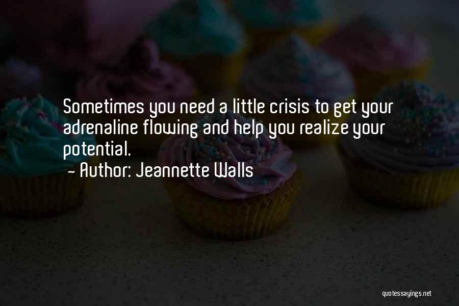 Jeannette Walls Quotes: Sometimes You Need A Little Crisis To Get Your Adrenaline Flowing And Help You Realize Your Potential.