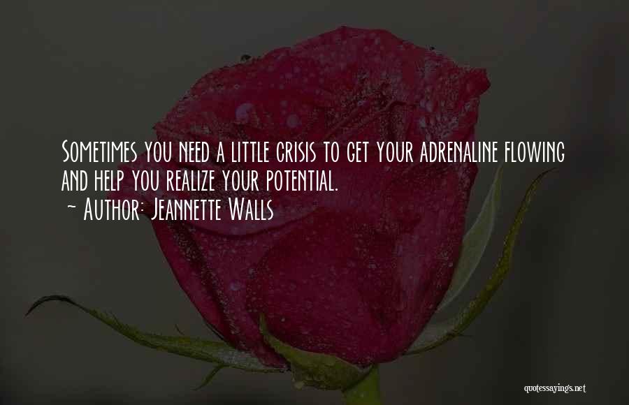 Jeannette Walls Quotes: Sometimes You Need A Little Crisis To Get Your Adrenaline Flowing And Help You Realize Your Potential.