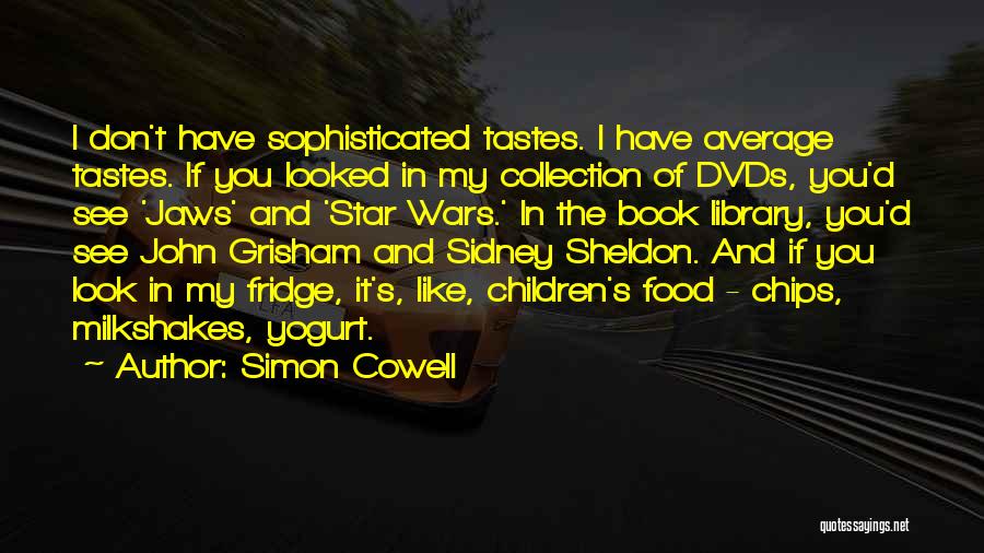 Simon Cowell Quotes: I Don't Have Sophisticated Tastes. I Have Average Tastes. If You Looked In My Collection Of Dvds, You'd See 'jaws'