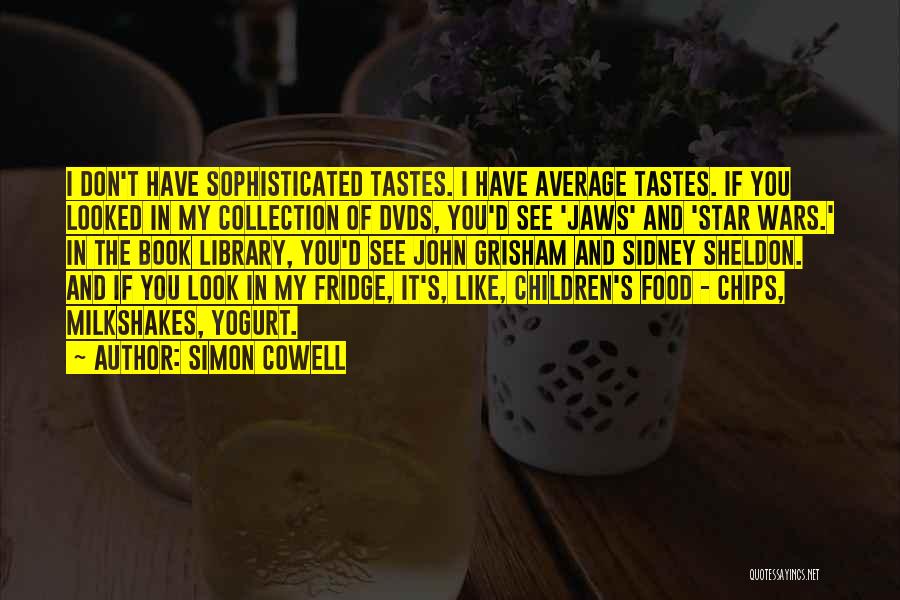 Simon Cowell Quotes: I Don't Have Sophisticated Tastes. I Have Average Tastes. If You Looked In My Collection Of Dvds, You'd See 'jaws'