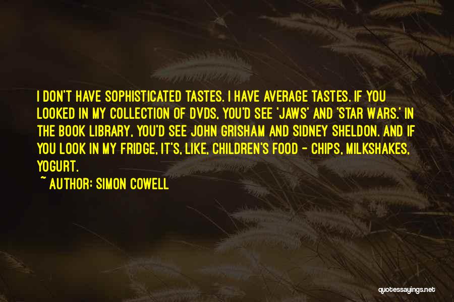 Simon Cowell Quotes: I Don't Have Sophisticated Tastes. I Have Average Tastes. If You Looked In My Collection Of Dvds, You'd See 'jaws'