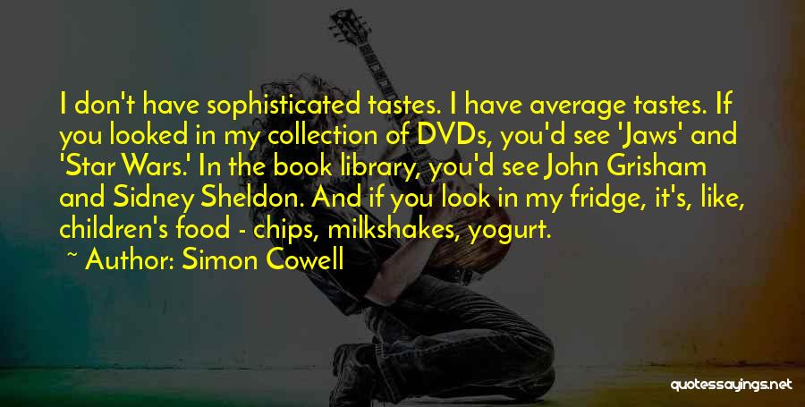 Simon Cowell Quotes: I Don't Have Sophisticated Tastes. I Have Average Tastes. If You Looked In My Collection Of Dvds, You'd See 'jaws'